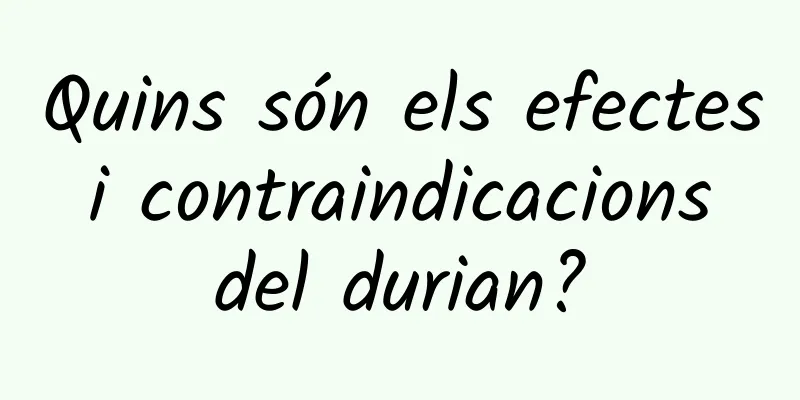 Quins són els efectes i contraindicacions del durian?