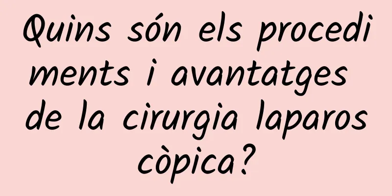 Quins són els procediments i avantatges de la cirurgia laparoscòpica?