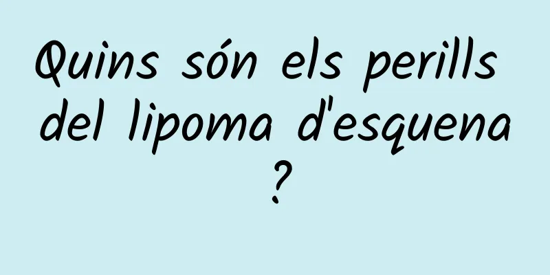Quins són els perills del lipoma d'esquena?