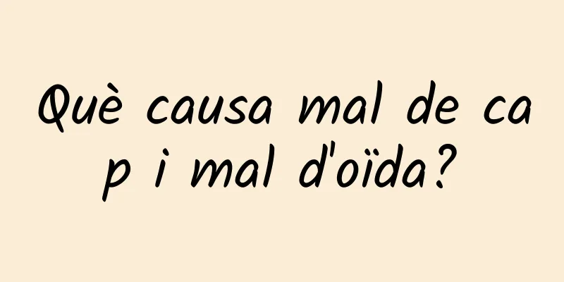 Què causa mal de cap i mal d'oïda?