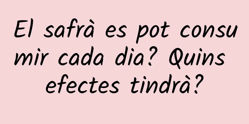 El safrà es pot consumir cada dia? Quins efectes tindrà?