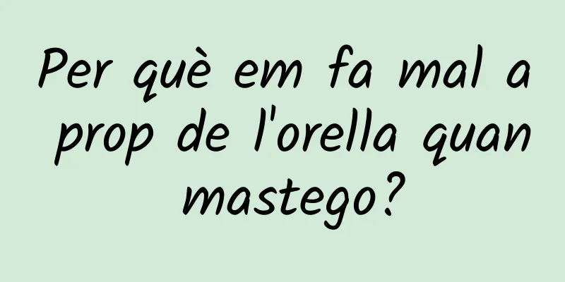 Per què em fa mal a prop de l'orella quan mastego?