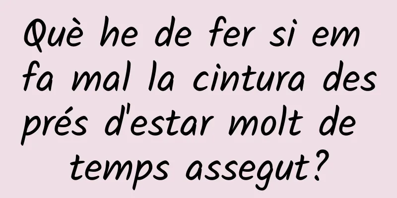 Què he de fer si em fa mal la cintura després d'estar molt de temps assegut?