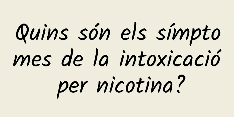 Quins són els símptomes de la intoxicació per nicotina?