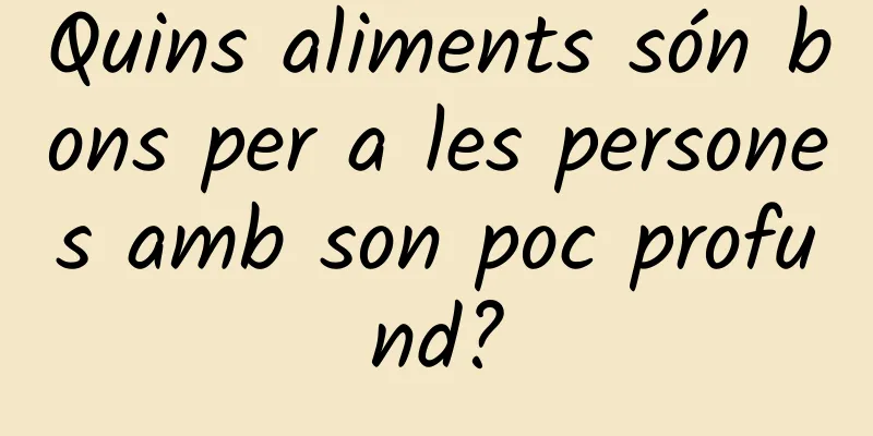 Quins aliments són bons per a les persones amb son poc profund?