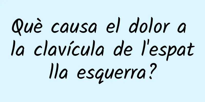 Què causa el dolor a la clavícula de l'espatlla esquerra?