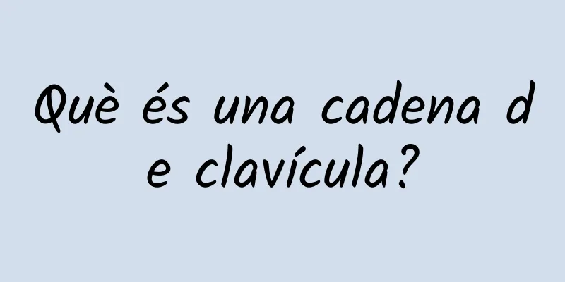 Què és una cadena de clavícula?