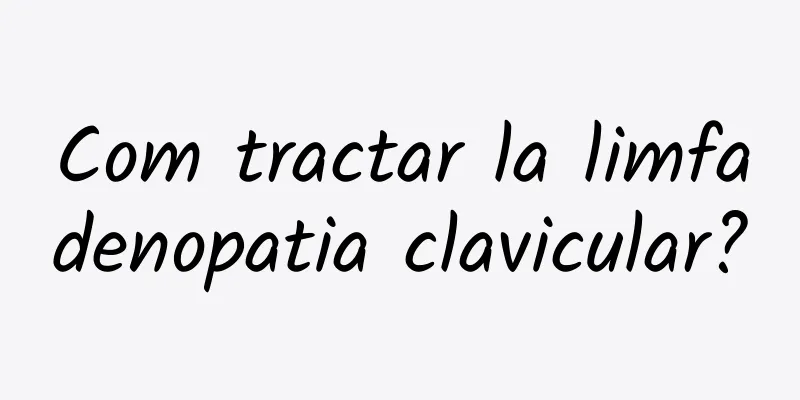 Com tractar la limfadenopatia clavicular?