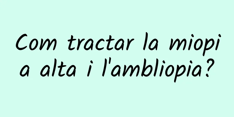 Com tractar la miopia alta i l'ambliopia?