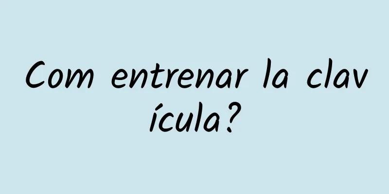 Com entrenar la clavícula?