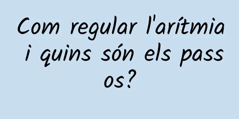 Com regular l'arítmia i quins són els passos?