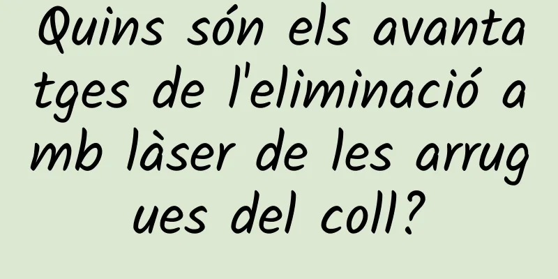 Quins són els avantatges de l'eliminació amb làser de les arrugues del coll?