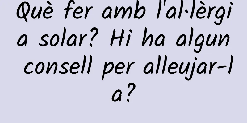Què fer amb l'al·lèrgia solar? Hi ha algun consell per alleujar-la?