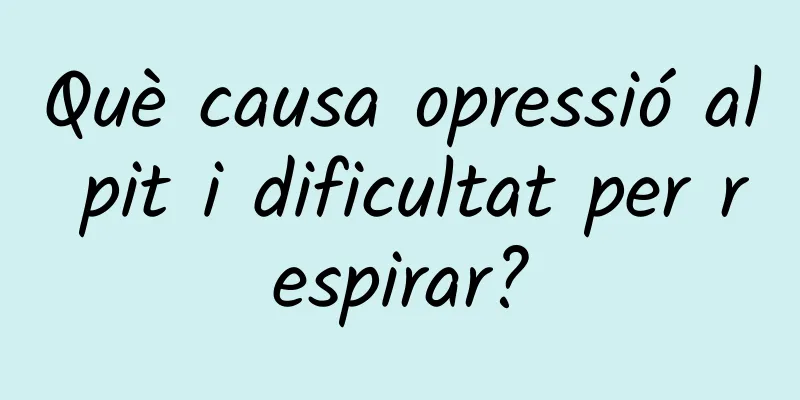 Què causa opressió al pit i dificultat per respirar?