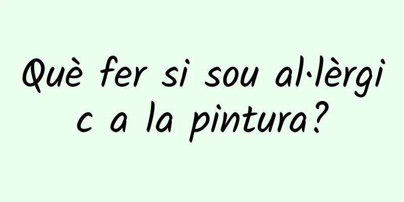 Què fer si sou al·lèrgic a la pintura?