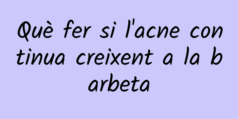 Què fer si l'acne continua creixent a la barbeta