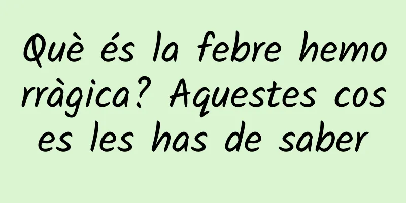 Què és la febre hemorràgica? Aquestes coses les has de saber