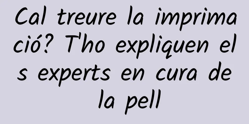 Cal treure la imprimació? T'ho expliquen els experts en cura de la pell