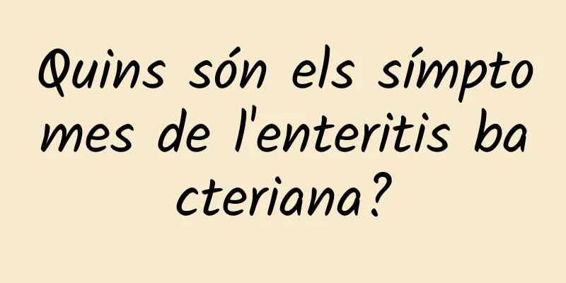 Quins són els símptomes de l'enteritis bacteriana?