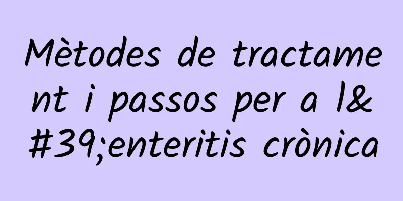 Mètodes de tractament i passos per a l'enteritis crònica