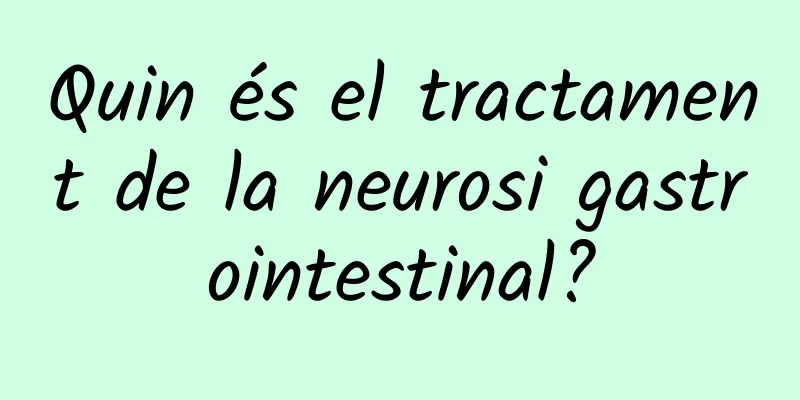 Quin és el tractament de la neurosi gastrointestinal?