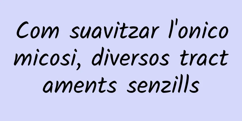 Com suavitzar l'onicomicosi, diversos tractaments senzills