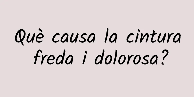 Què causa la cintura freda i dolorosa?