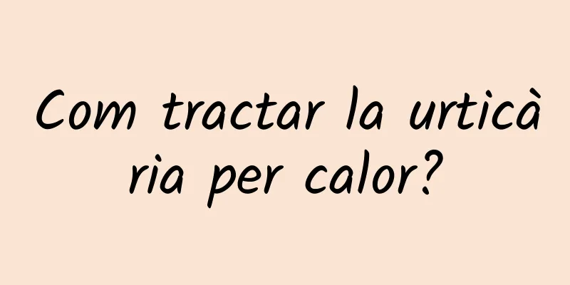 Com tractar la urticària per calor?