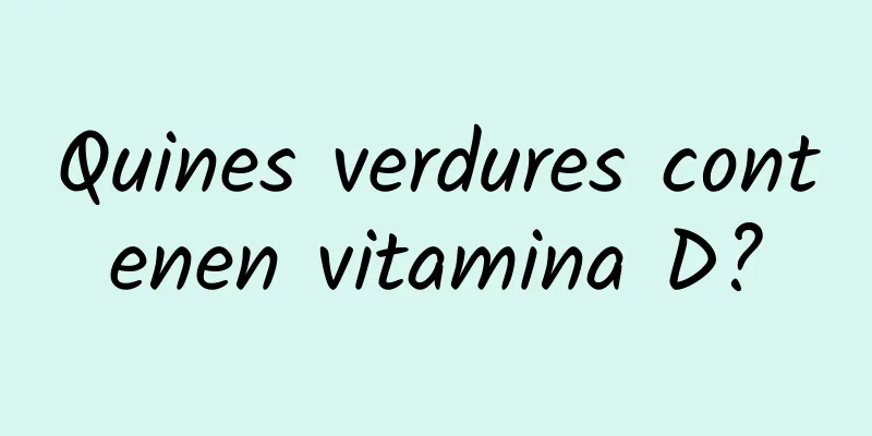 Quines verdures contenen vitamina D?
