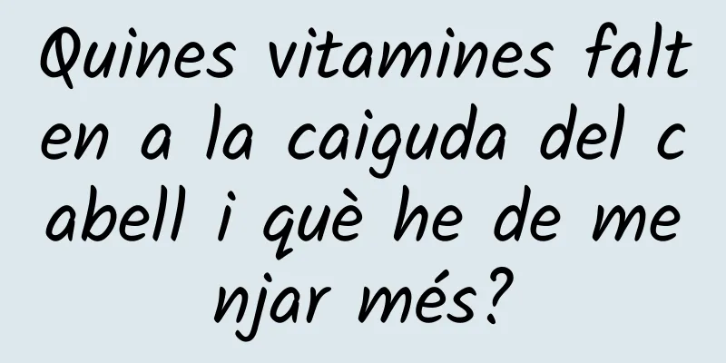 Quines vitamines falten a la caiguda del cabell i què he de menjar més?