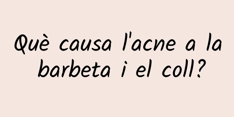 Què causa l'acne a la barbeta i el coll?