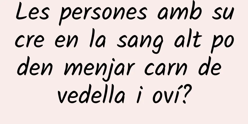 Les persones amb sucre en la sang alt poden menjar carn de vedella i oví?