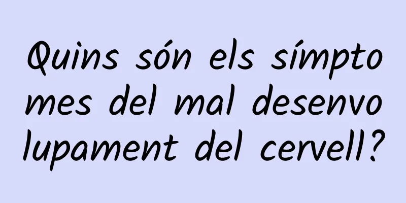 Quins són els símptomes del mal desenvolupament del cervell?