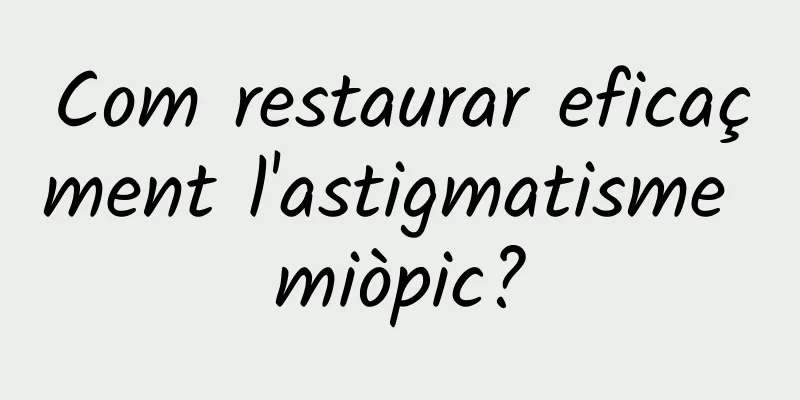 Com restaurar eficaçment l'astigmatisme miòpic?