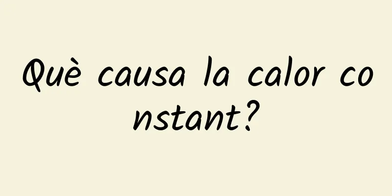 Què causa la calor constant?