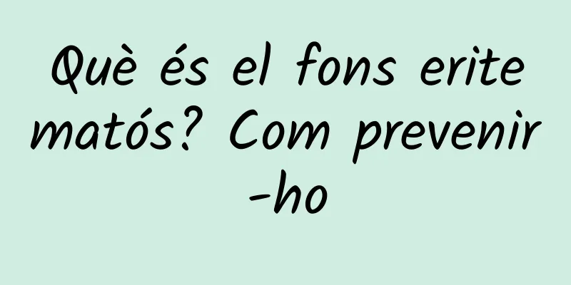 Què és el fons eritematós? Com prevenir-ho