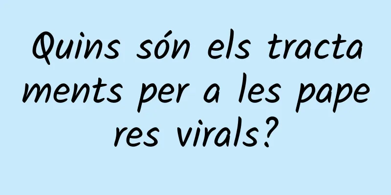 Quins són els tractaments per a les paperes virals?
