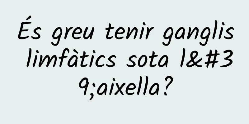 És greu tenir ganglis limfàtics sota l'aixella?