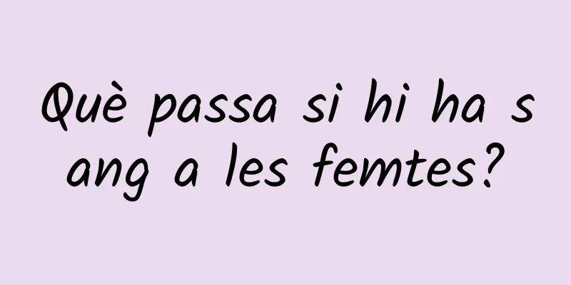 Què passa si hi ha sang a les femtes?