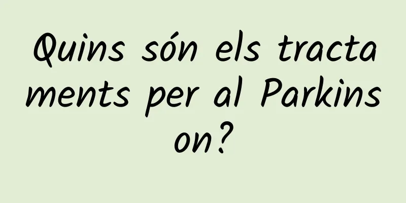 Quins són els tractaments per al Parkinson?