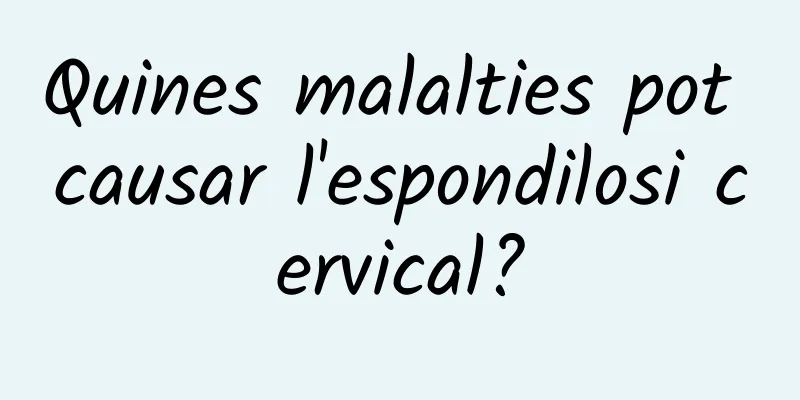 Quines malalties pot causar l'espondilosi cervical?