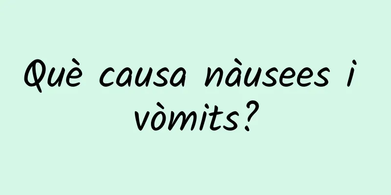 Què causa nàusees i vòmits?