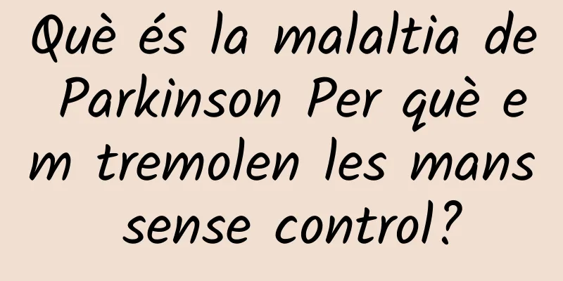 Què és la malaltia de Parkinson Per què em tremolen les mans sense control?
