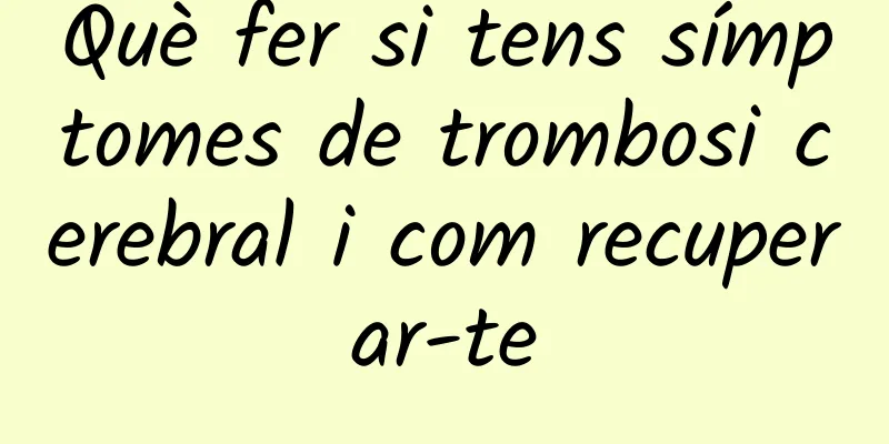 Què fer si tens símptomes de trombosi cerebral i com recuperar-te