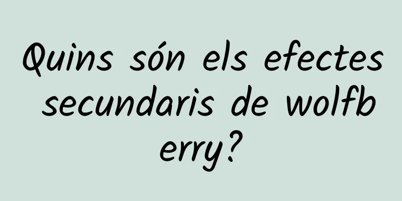 Quins són els efectes secundaris de wolfberry?