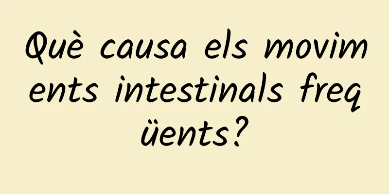 Què causa els moviments intestinals freqüents?