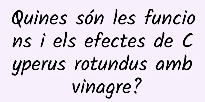 Quines són les funcions i els efectes de Cyperus rotundus amb vinagre?