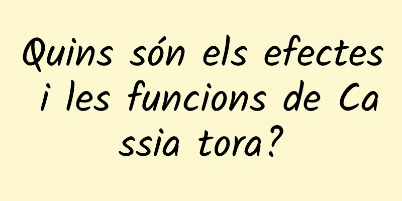 Quins són els efectes i les funcions de Cassia tora?