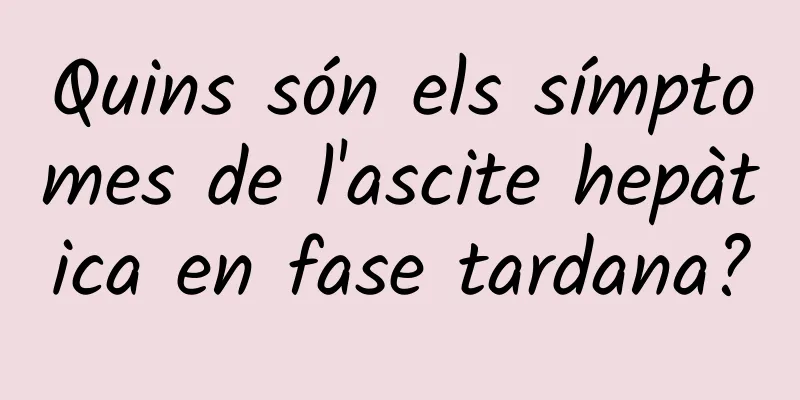 Quins són els símptomes de l'ascite hepàtica en fase tardana?