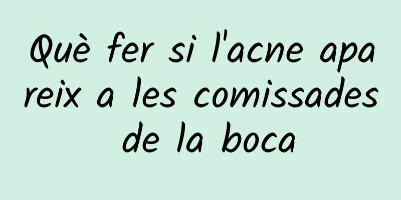 Què fer si l'acne apareix a les comissades de la boca